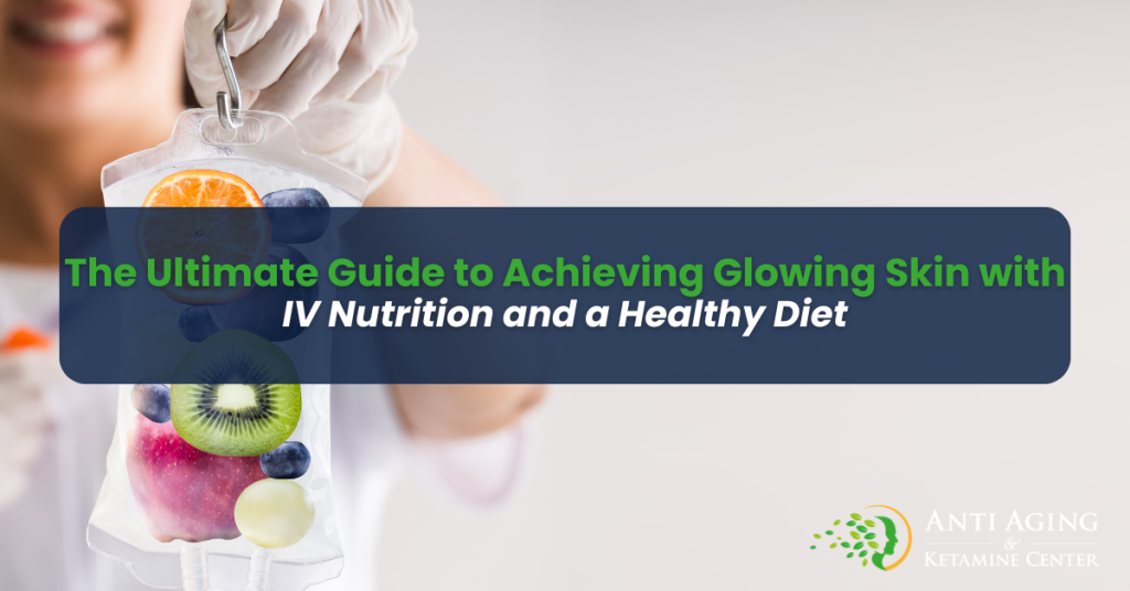 The Ultimate Guide to Achieving Glowing Skin with IV Nutrition and a Healthy Diet